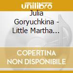 Julia Goryuchkina - Little Martha Did It Again cd musicale di Julia Goryuchkina