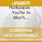 Hunkpapas - You'Re In Alice'S Cocktail Party cd musicale di Hunkpapas