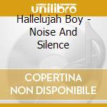 Hallelujah Boy - Noise And Silence cd musicale di Hallelujah Boy