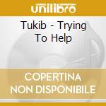 Tukib - Trying To Help cd