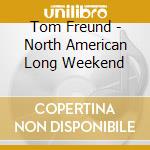 Tom Freund - North American Long Weekend cd