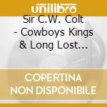 Sir C.W. Colt - Cowboys Kings & Long Lost Treasures cd
