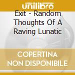 Exit - Random Thoughts Of A Raving Lunatic cd musicale di Exit