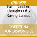 Exit - Random Thoughts Of A Raving Lunatic cd