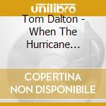 Tom Dalton - When The Hurricane Comes cd musicale di Tom Dalton