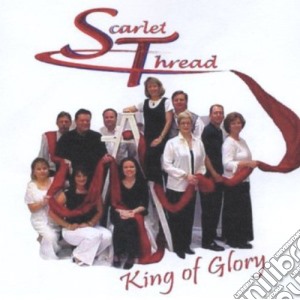 Scarlet Thread - King Of Glory cd musicale di Scarlet Thread