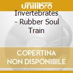 Invertebrates - Rubber Soul Train cd