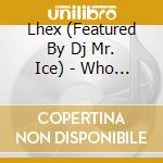 Lhex (Featured By Dj Mr. Ice) - Who Got-Cha cd