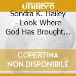 Sondra K. Hailey - Look Where God Has Brought Me cd