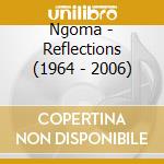 Ngoma - Reflections (1964 - 2006) cd