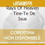 Rays Of Heaven - Tine-Te De Isus cd musicale di Rays Of Heaven