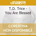 T.D. Trice - You Are Blessed cd