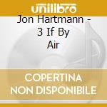 Jon Hartmann - 3 If By Air cd musicale di Jon Hartmann