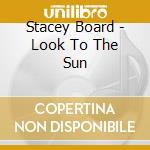 Stacey Board - Look To The Sun