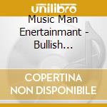 Music Man Enertainmant - Bullish Intentions cd musicale di Music Man Enertainmant