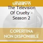 The Television Of Cruelty - Season 2 cd