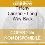 Tiffany Carlson - Long Way Back cd