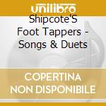 Shipcote'S Foot Tappers - Songs & Duets cd musicale di Shipcote'S Foot Tappers