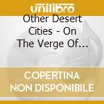 Other Desert Cities - On The Verge Of Collapsing cd