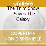 The Triim Show - Saves The Galaxy cd