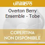 Overton Berry Ensemble - Tobe cd musicale di OVERTON BERRY ENSEMB