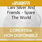 Lani Silver And Friends - Spare The World cd