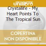Crystallife - My Heart Points To The Tropical Sun cd