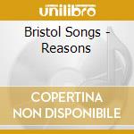 Bristol Songs - Reasons cd musicale di Bristol Songs