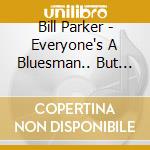 Bill Parker - Everyone's A Bluesman.. But Me. cd