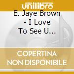 E. Jaye Brown - I Love To See U Move cd