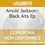 Arnold Jackson - Black Arts Ep cd musicale di Arnold Jackson