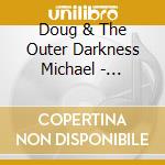 Doug & The Outer Darkness Michael - Outpost cd musicale di Doug & The Outer Darkness Michael