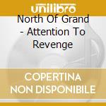 North Of Grand - Attention To Revenge cd