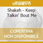 Shakeh - Keep Talkin' Bout Me cd musicale di Shakeh