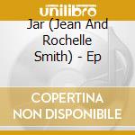 Jar (Jean And Rochelle Smith) - Ep cd