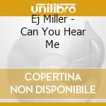 Ej Miller - Can You Hear Me cd