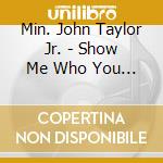 Min. John Taylor Jr. - Show Me Who You Working For cd