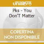 Pks - You Don'T Matter cd