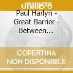 Paul Harlyn - Great Barrier - Between Conflict And Resolution cd