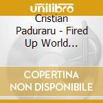 Cristian Paduraru - Fired Up World (Emotional House) cd musicale di Cristian Paduraru