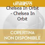 Chelsea In Orbit - Chelsea In Orbit cd