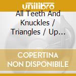 All Teeth And Knuckles / Triangles / Up Mine, Sunshine - All Teeth And Triangular Sunshine cd