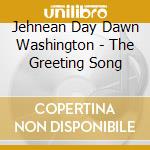 Jehnean Day Dawn Washington - The Greeting Song cd musicale di Jehnean Day Dawn Washington