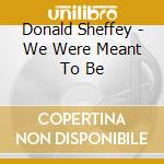 Donald Sheffey - We Were Meant To Be cd musicale di Donald Sheffey