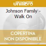 Johnson Family - Walk On cd musicale di Johnson Family