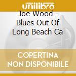 Joe Wood - Blues Out Of Long Beach Ca cd
