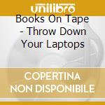 Books On Tape - Throw Down Your Laptops cd
