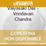 Vaiyasaki Das - Vrindavan Chandra cd musicale di Vaiyasaki Das