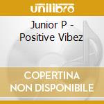 Junior P - Positive Vibez cd musicale di Junior P