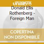 Donald Ellis Rothenberg - Foreign Man cd
